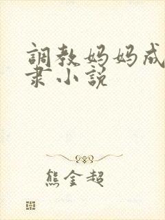 调教妈妈成性奴隶小说