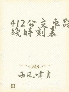 412公交车路线时刻表 412公交车路线时刻表