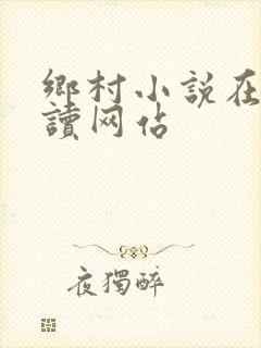 乡村小说在线阅读网站