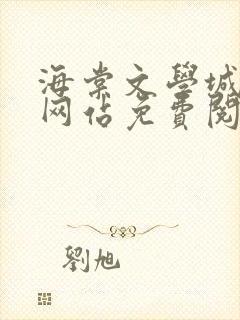 海棠文学城小说网站免费阅读无弹窗
