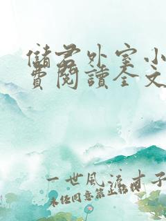 储君外室小说免费阅读全文无弹窗 储君外室小说免费阅读全文无弹窗