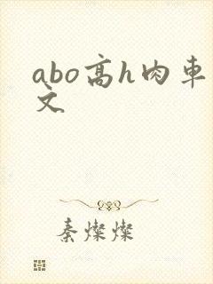 abo高h肉车文