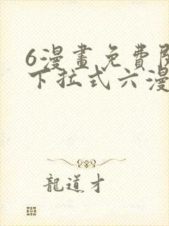 6漫画免费阅读下拉式六漫画