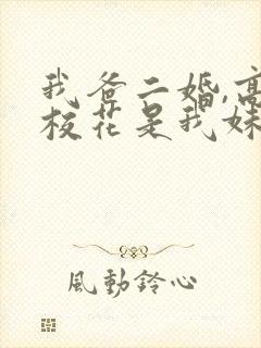 我爸二婚,高冷校花是我妹短剧免费