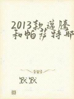 2013款迈腾和帕萨特哪个好