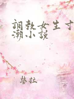 调教女生寸止高潮小说