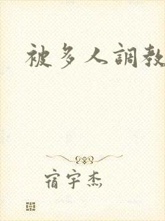 被多人调教小说