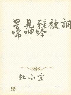 星见雅被调教娇喘呻吟