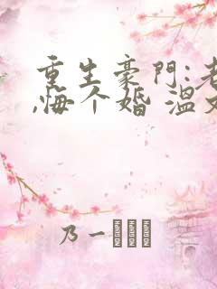 重生豪门:老公,悔个婚 温文尔雅
