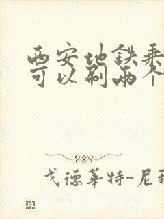 西安地铁乘车码可以刷两个人吗