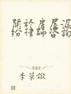 关于房屋漏水纠纷律师咨询免费