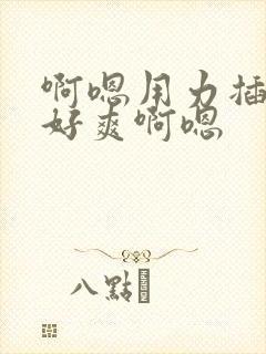 啊嗯用力插啊嗯好爽啊嗯