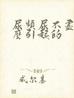 尿频尿不尽是怎么引起的