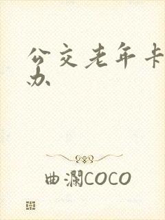 公交老年卡怎么办 公交老年卡怎么办