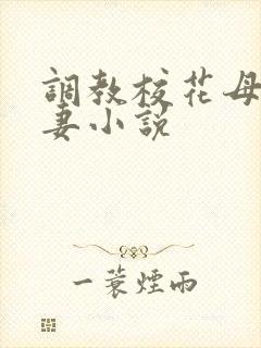 调教校花母狗人妻小说