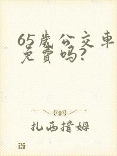 65岁公交车是免费吗?
