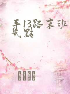 平13路末班车几点