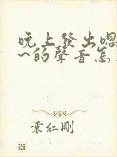 晚上发出嗯嗯嗯~的声音怎么回事