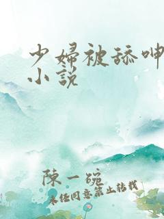 少妇被舔呻吟的小说
