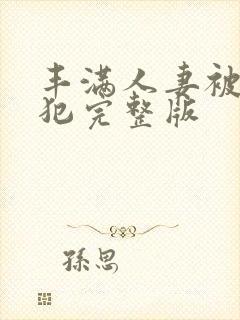 丰满人妻被公侵犯完整版