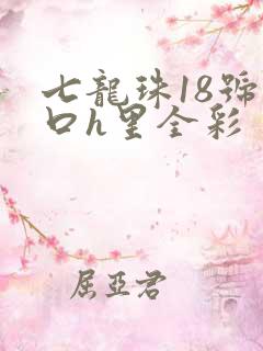 七龙珠18号工口h里全彩