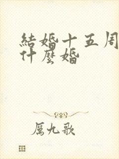 结婚十五周年是什么婚