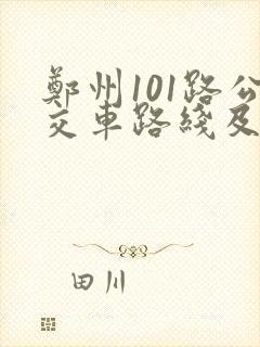 郑州101路公交车路线及时间表 郑州101路公交车路线及时间表