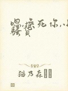 嗯,操死你,小骚货