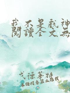 我不是戏神免费阅读全文无窗口