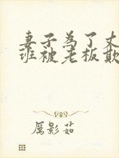 妻子为了丈夫加班被老板欺负