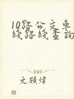 10路公交车路线路线查询时间