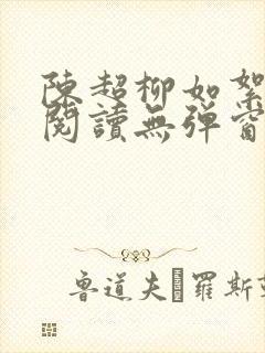 陈超柳如絮免费阅读无弹窗笔趣阁 陈超柳如絮免费阅读无弹窗笔趣阁
