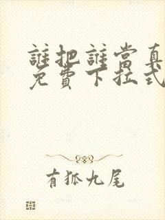谁把谁当真动漫免费下拉式