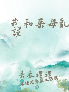 我和岳母乱性小说