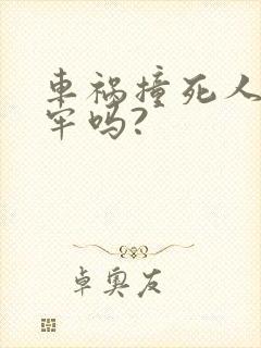 车祸撞死人要坐牢吗?