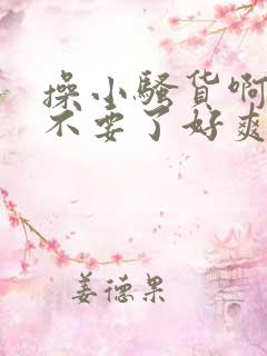 操小骚货啊啊啊不要了好爽