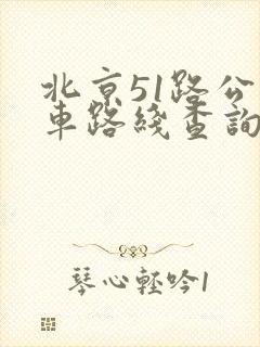 北京51路公交车路线查询表
