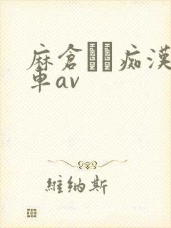 麻仓まみ痴汉电车av