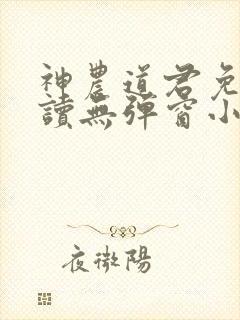 神农道君免费阅读无弹窗小说