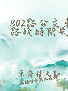 802路公交车路线时间几分钟一趟