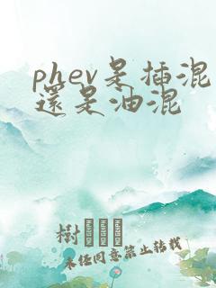phev是插混还是油混