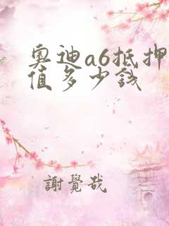 奥迪a6抵押车值多少钱 奥迪a6抵押车值多少钱