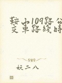 鞍山109路公交车路线时间表 鞍山109路公交车路线时间表