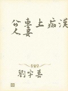 公车上痴汉侵犯人妻