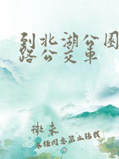 到北湖公园坐几路公交车 到北湖公园坐几路公交车