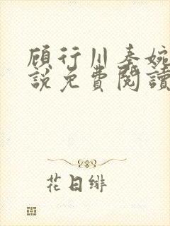顾行川秦婉音小说免费阅读最新章节 顾行川秦婉音小说免费阅读最新章节