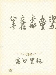 公交卡办理老年卡在哪里办