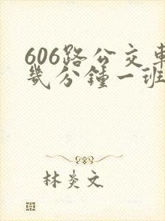 606路公交车几分钟一班