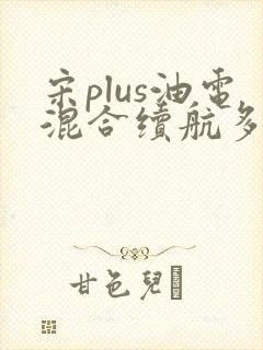 宋plus油电混合续航多少