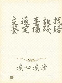 交通事故找律师鉴定伤残赔偿